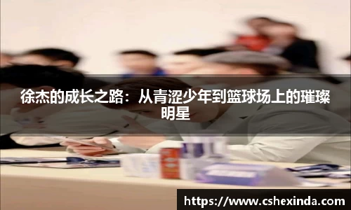 徐杰的成长之路：从青涩少年到篮球场上的璀璨明星